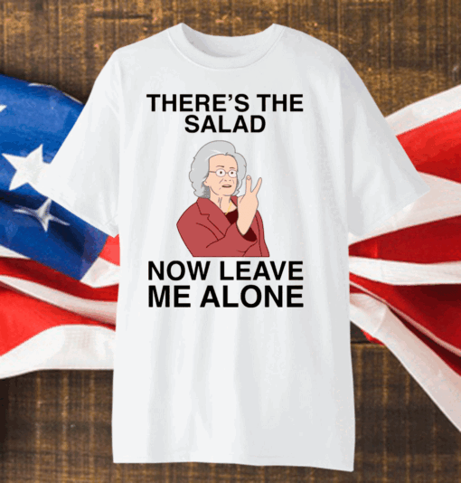 Doris There’s The Salad Now Leave Me Alone Shirt