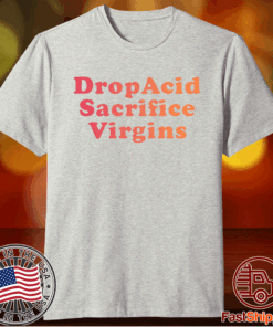 Drop Acid Sacrifice Virgins T-Shirt