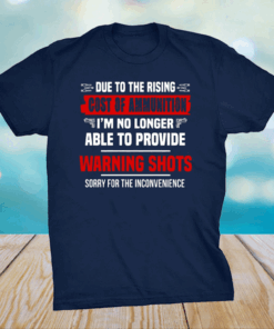 Due To The Rising Cost Of Ammunition I’m No Longer Able Provide A Warning Shots Shirt