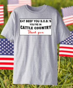 Eat Beef You SOBs You’re In Cattle Country Thank You Shirt