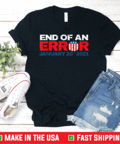 End Of An Error January 20th 2021 Anti-Trump Democrats T-Shirt