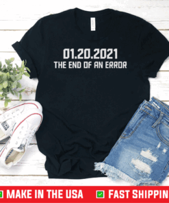 End Of An Error January 20th 2021, Biden Harris Tshirt