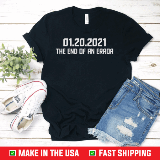 End Of An Error January 20th 2021, Biden Harris Tshirt