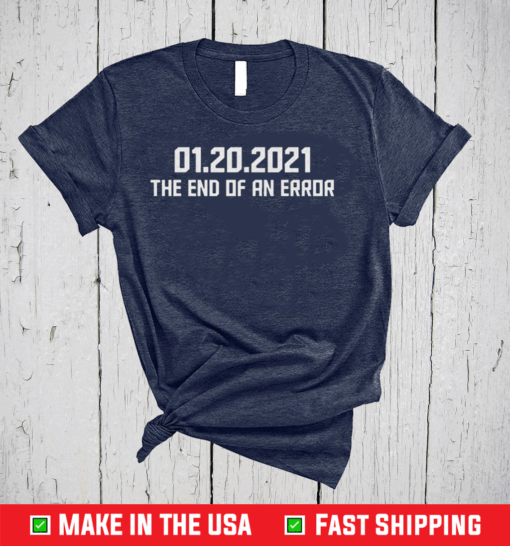 End Of An Error January 20th 2021, Biden Harris Tshirt