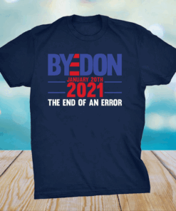End Of An Error January 20th 2021 Bye Don Inauguration T-Shirt