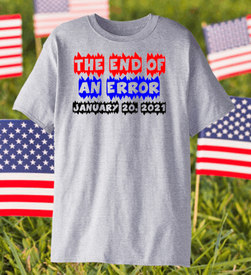 End Of An Error, January 20th 2021 Funny Sweet T-Shirt