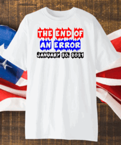 End Of An Error, January 20th 2021 Funny Sweet T-Shirt