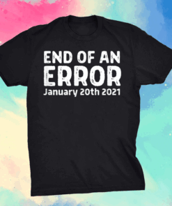 End Of An Error January 20th 2021 Inauguration T-Shirt