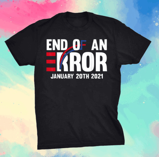 End Of An Error January 20th 2021 Inauguration limited T-Shirt