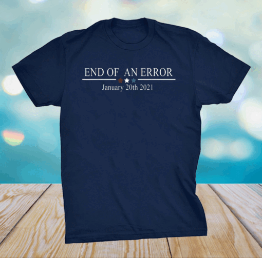 End Of An Error January 20th 2021 Shirt T-Shirt