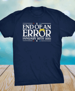 End Of An Error January 20th 2021 Shirt