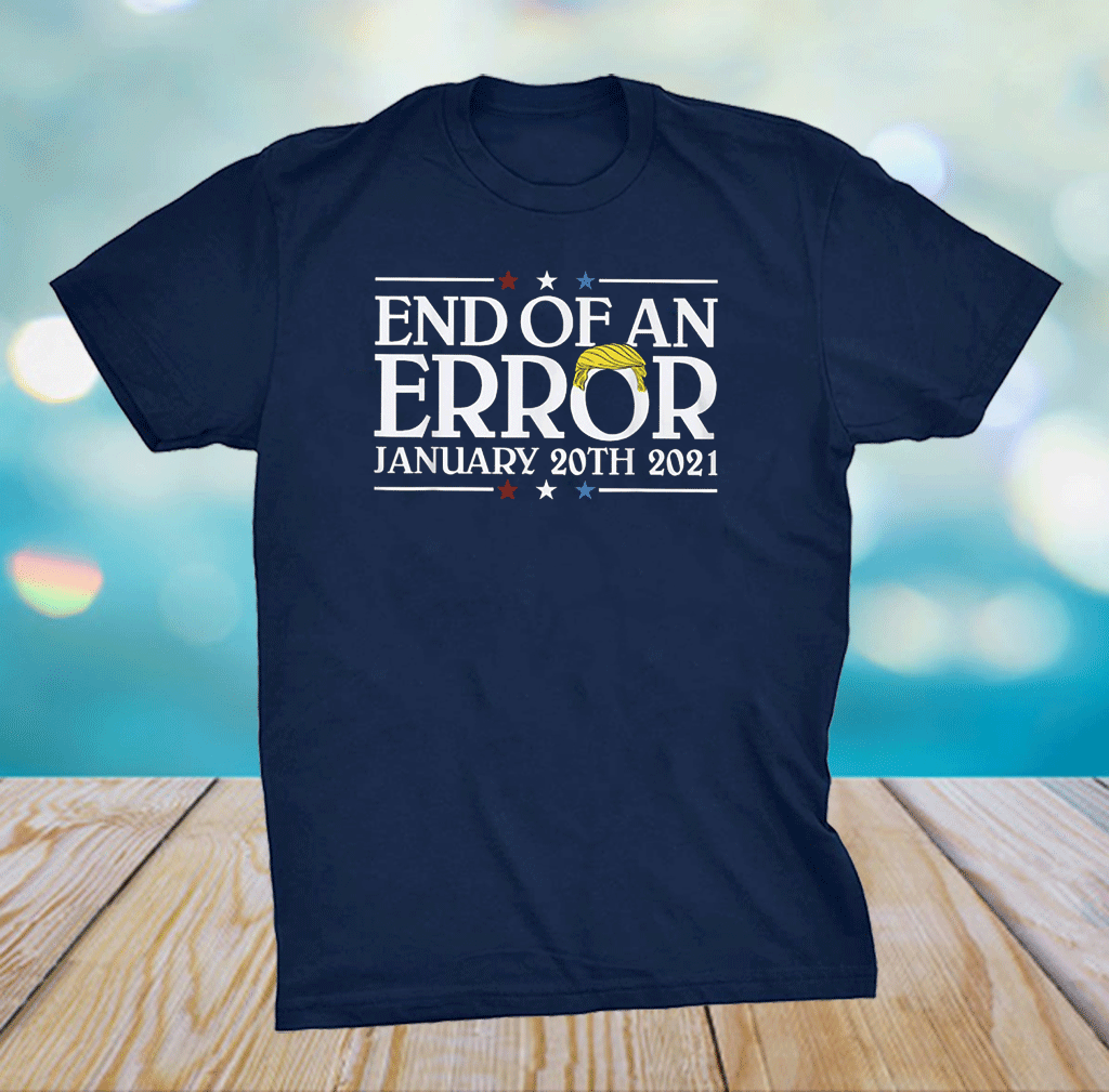 End Of An Error January 20th 2021 Shirt