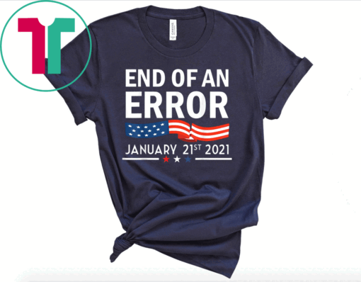 End Of An Error January 21st 2021 I Political USA Pride T-Shirt