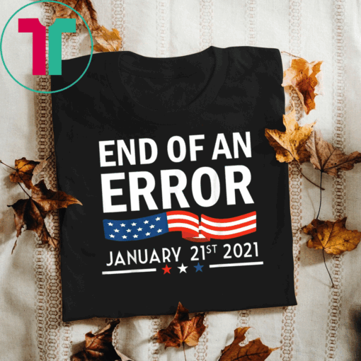 End Of An Error January 21st 2021 I Political USA Pride T-Shirt