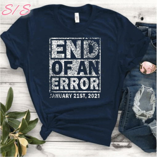 End Of An Error January 21st, 2021 T-Shirt