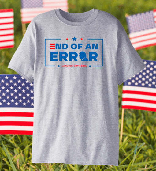 End Of an Error Shirt 01 20 2021, Inauguration Day January 20, 2021 President Joe Biden T-Shirt