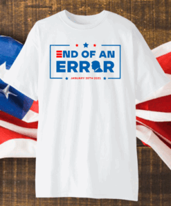 End Of an Error Shirt 01 20 2021, Inauguration Day January 20, 2021 President Joe Biden T-Shirt