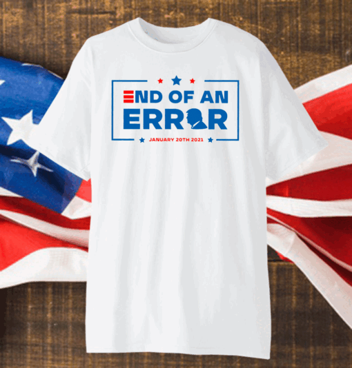 End Of an Error Shirt 01 20 2021, Inauguration Day January 20, 2021 President Joe Biden T-Shirt