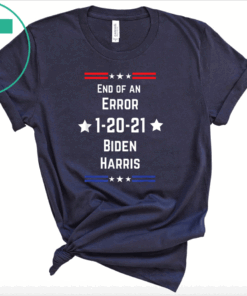 End of an Error Biden Harris Inauguration T-Shirt