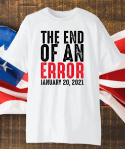 End of an Error January 20th 2021 Inauguration Joe Biden T-Shirt