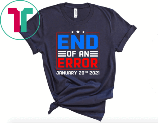 End of an Error January 20th 2021 Tee Shirt