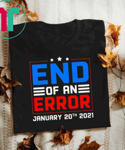 End of an Error January 20th 2021 Tee Shirt