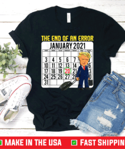 End of an Error January 21st 2021 Anti-Trump 86452020 T-Shirt