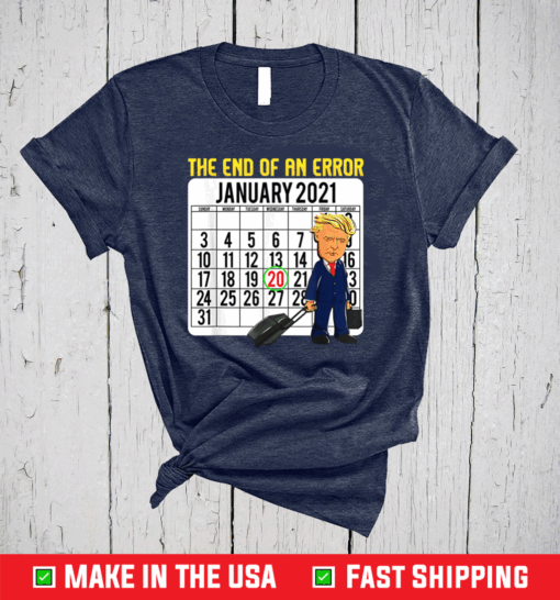 End of an Error January 21st 2021 Anti-Trump 86452020 T-Shirt