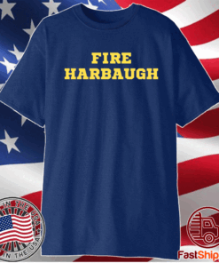 Fire harbaugh shirt fire harbaugh michigan wolverine t-shirt