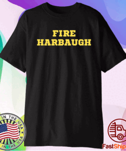 Fire harbaugh shirt fire harbaugh michigan wolverine t-shirt