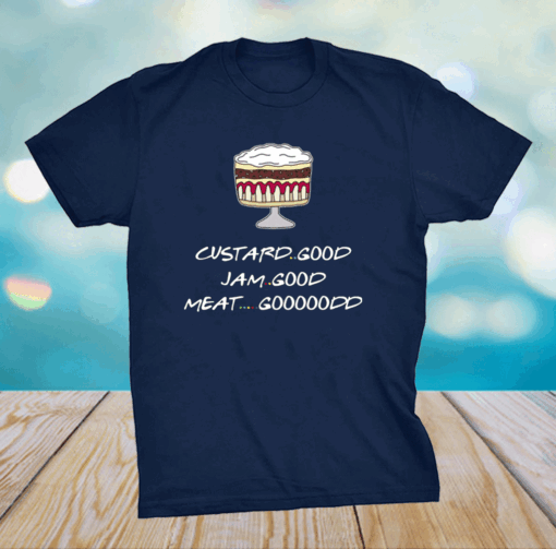 Friends Custard Good Jam Good Meat Good Goooodd T-Shirt