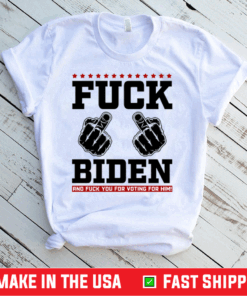 Fuck Biden and Fuck You for Voting for Him T-Shirt