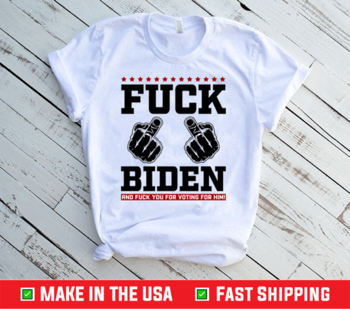 Fuck Biden and Fuck You for Voting for Him T-Shirt