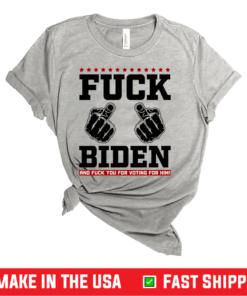 Fuck Biden and Fuck You for Voting for Him T-Shirt