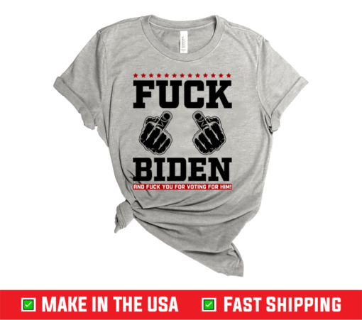 Fuck Biden and Fuck You for Voting for Him T-Shirt