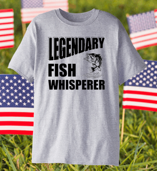 Funny Fisherman Gift Legendary Fish Whisperer Shirt