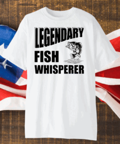 Funny Fisherman Gift Legendary Fish Whisperer Shirt