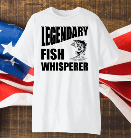 Funny Fisherman Gift Legendary Fish Whisperer Shirt