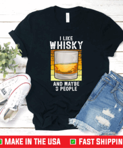 Funny I Like Whisky And Maybe 3 People Shirt