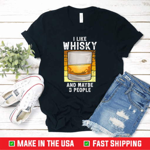 Funny I Like Whisky And Maybe 3 People Shirt