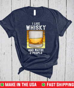 Funny I Like Whisky And Maybe 3 People Shirt