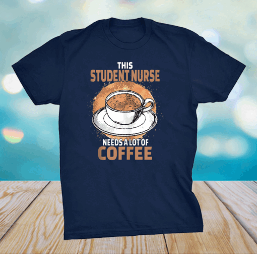 Funny Student Nurse Coffee Shirt