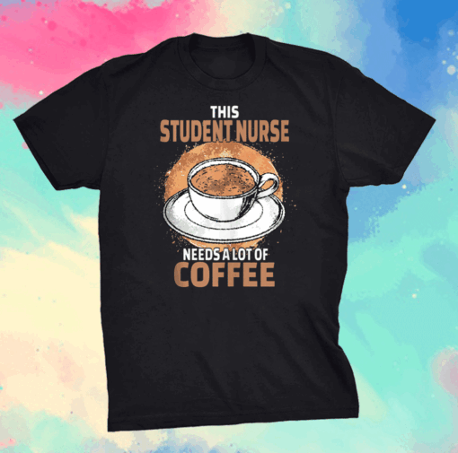 Funny Student Nurse Coffee Shirt