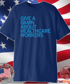 GIVE A DAMN ABOUT HEALTHCARE WORKERS Shirt