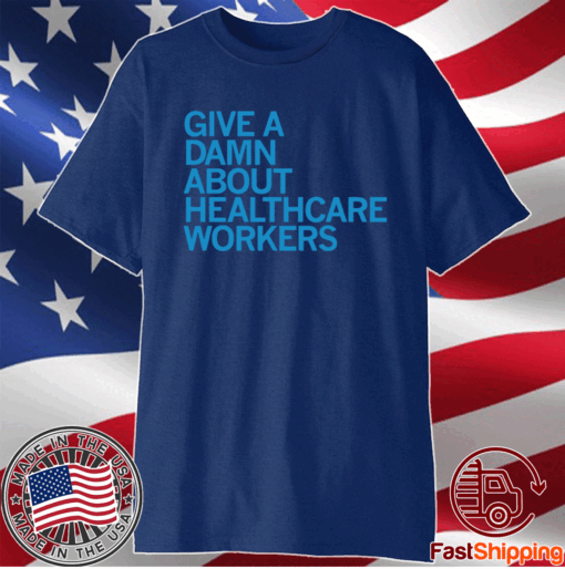 GIVE A DAMN ABOUT HEALTHCARE WORKERS Shirt