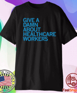 GIVE A DAMN ABOUT HEALTHCARE WORKERS Shirt