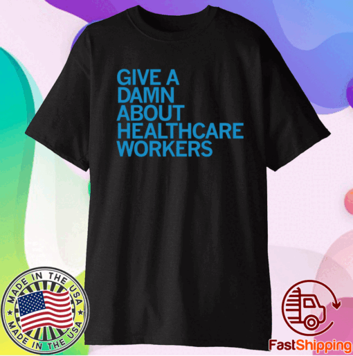 GIVE A DAMN ABOUT HEALTHCARE WORKERS Shirt