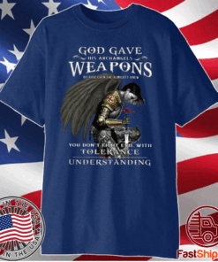 God Gave His Archangels Weapons You Don’t Fight Evil With Tolerance Understanding T-Shirt