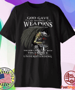 God Gave His Archangels Weapons You Don’t Fight Evil With Tolerance Understanding T-Shirt