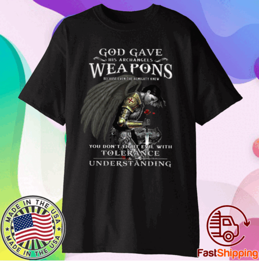 God Gave His Archangels Weapons You Don’t Fight Evil With Tolerance Understanding T-Shirt